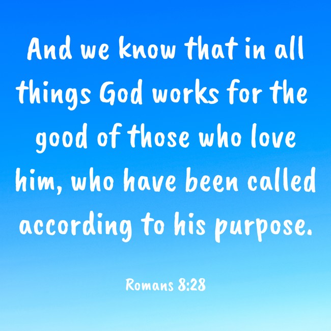 And we know that in all things God works for the good of those who love him, who have been called according to his purpose. - Romans 8:28