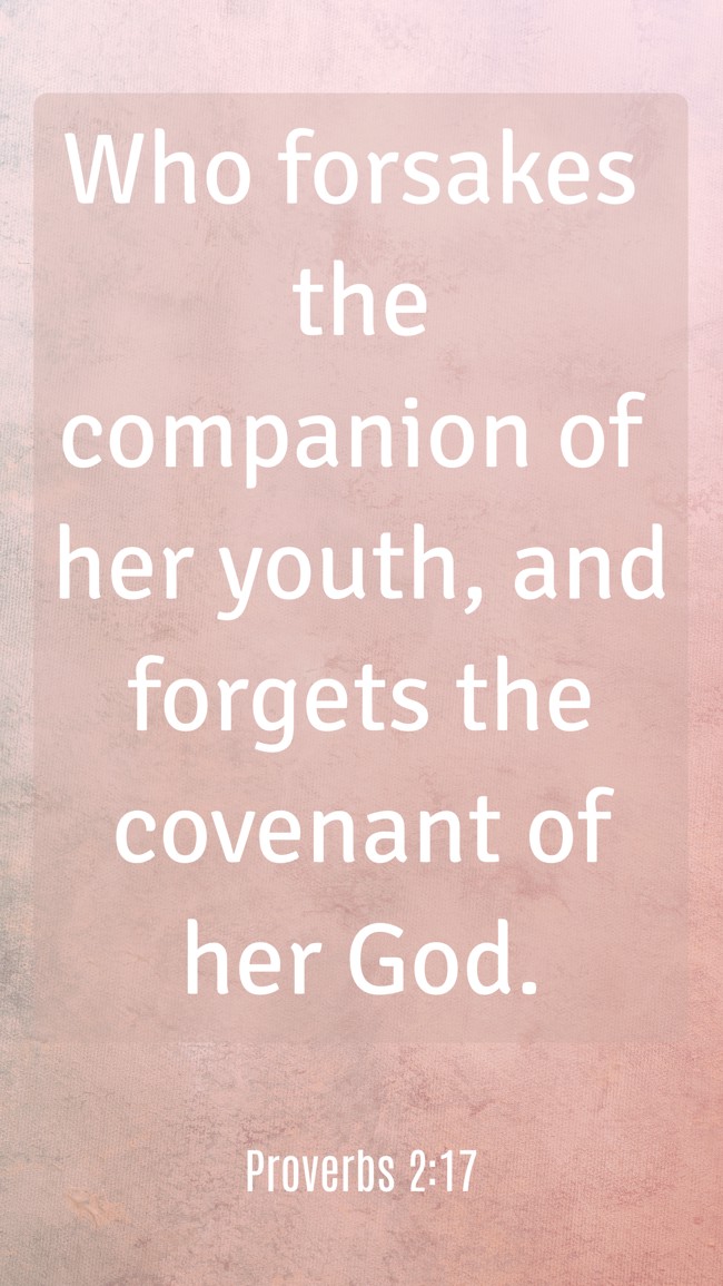  Who forsakes the companion of her youth, and forgets the covenant of her God.   - Proverbs 2:17 