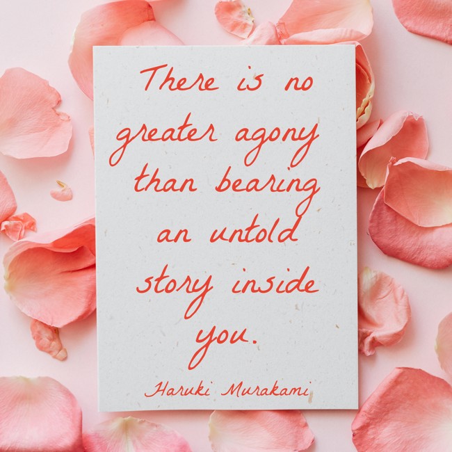  There is no greater agony than bearing an untold story inside you.   - Haruki Murakami 