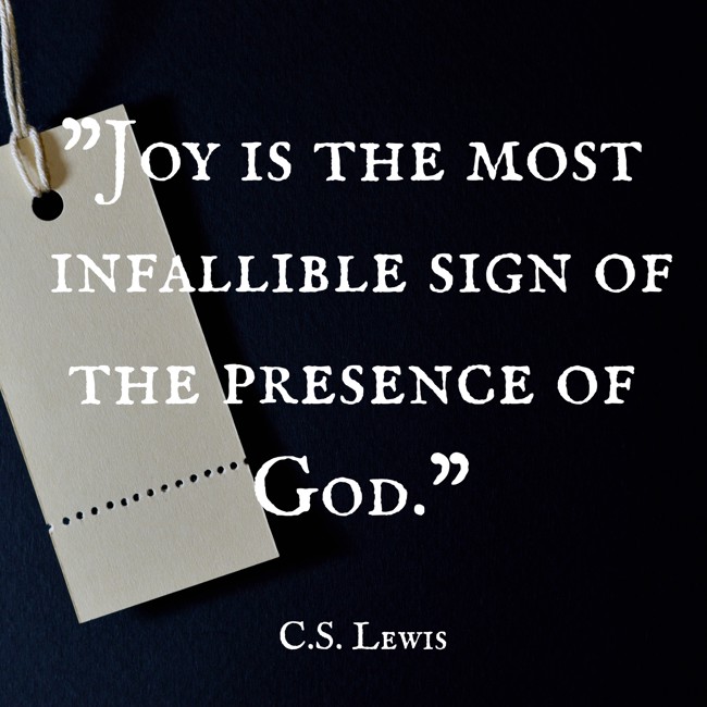 Joy is the most infallible sign of the presence of God. - C.S. Lewis