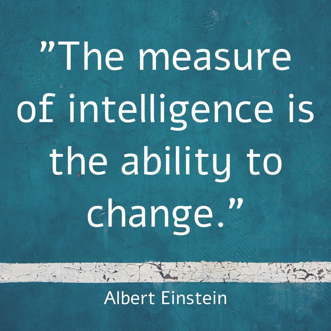  The measure of intelligence is the ability to change.   - Albert Einstein 