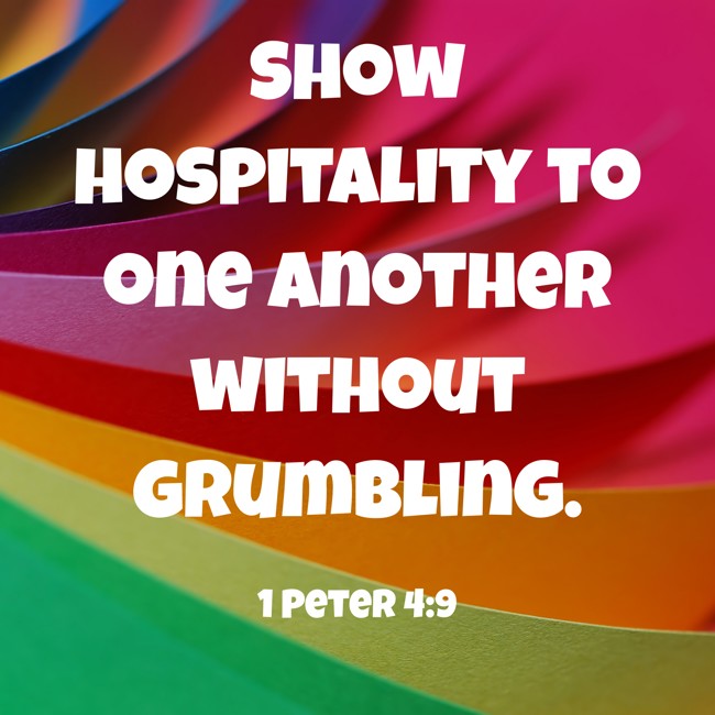 Show hospitality to one another without grumbling. - 1 Peter 4:9