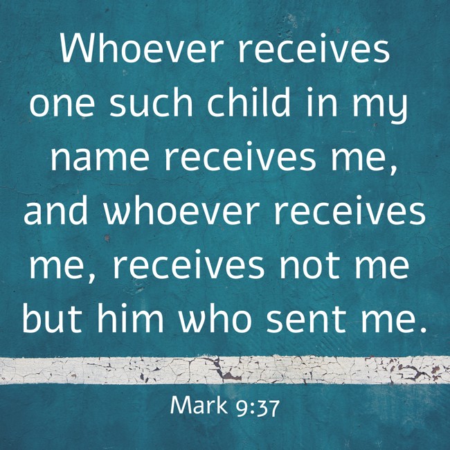 Whoever receives one such child in my name receives me, and whoever receives me, receives not me but him who sent me. - Mark 9:37