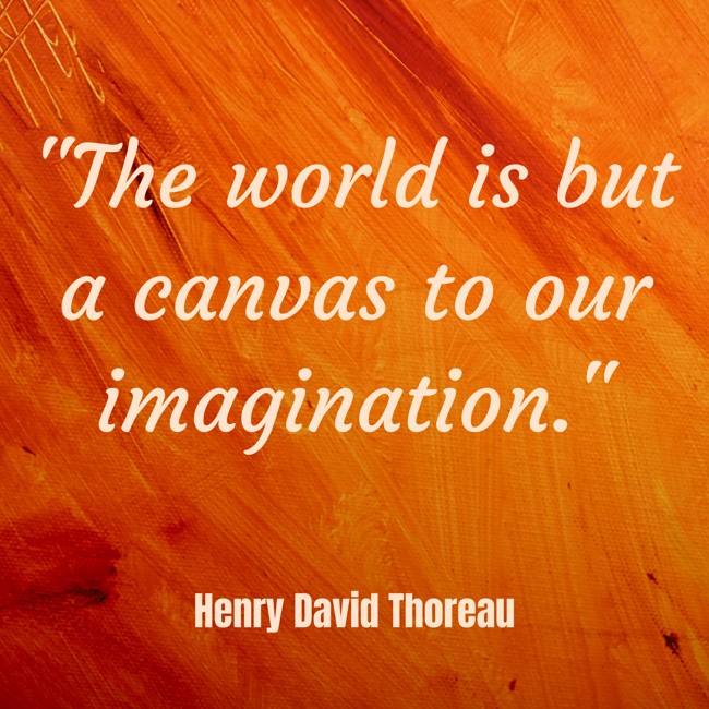 The world is but a canvas to our imagination. - Henry David Thoreau