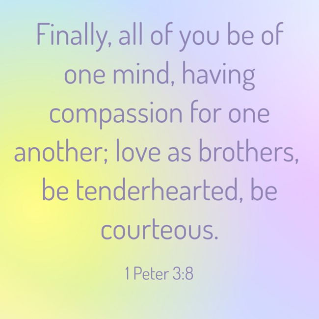 Finally, all of you be of one mind, having compassion for one another; love as brothers, be tenderhearted, be courteous. - 1 Peter 3:8