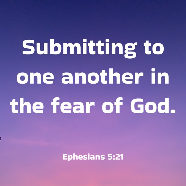 Submitting to one another in the fear of God. - Ephesians 5:21