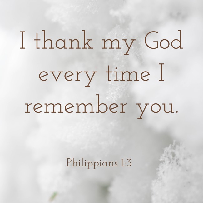 I thank my God every time I remember you. - Philippians 1:3
