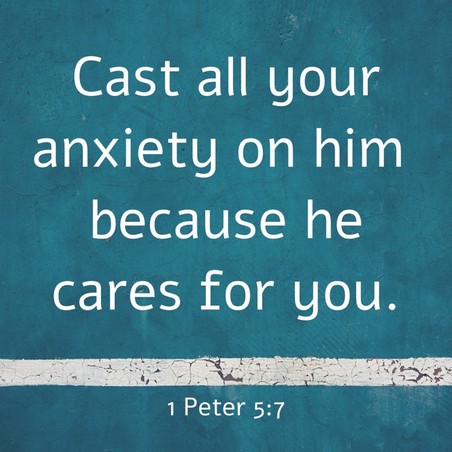 Cast all your anxiety on him because he cares for you. - 1 Peter 5:7