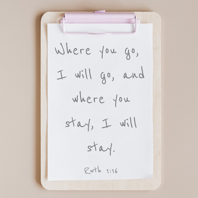 Where you go, I will go, and where you stay, I will stay. - Ruth 1:16