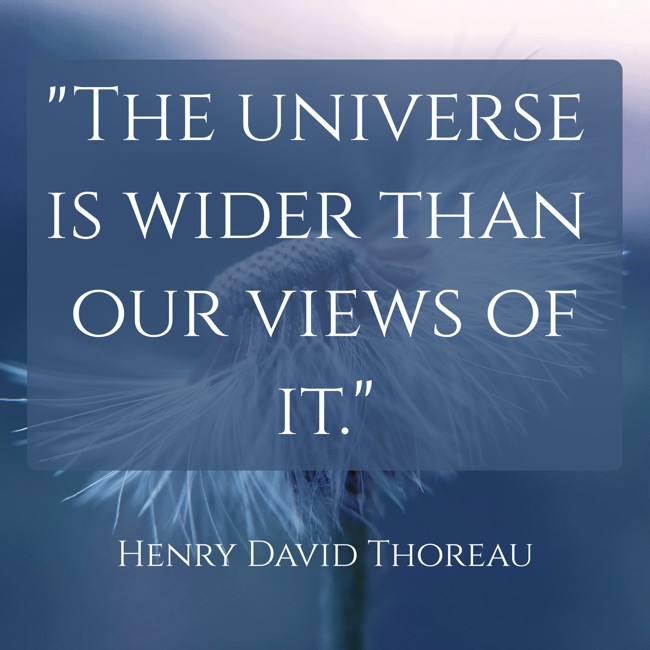 The universe is wider than our views of it. - Henry David Thoreau