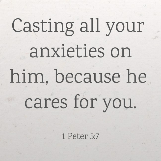 Casting all your anxieties on him, because he cares for you. - 1 Peter 5:7