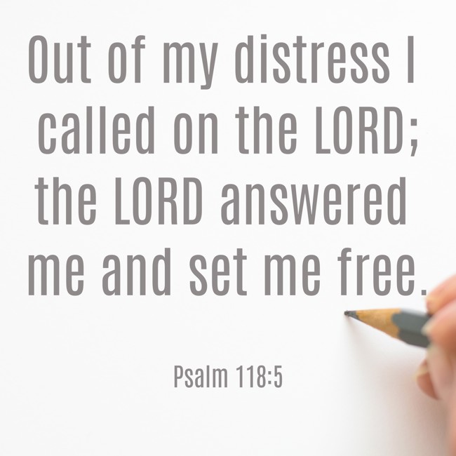 Out of my distress I called on the LORD; the LORD answered me and set me free. - Psalm 118:5