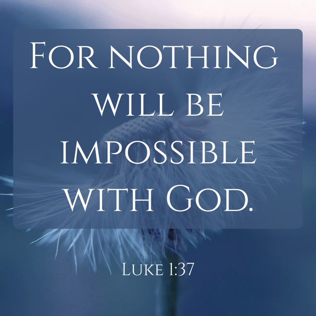 For nothing will be impossible with God. - Luke 1:37