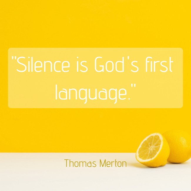 Silence is God's first language. - Thomas Merton