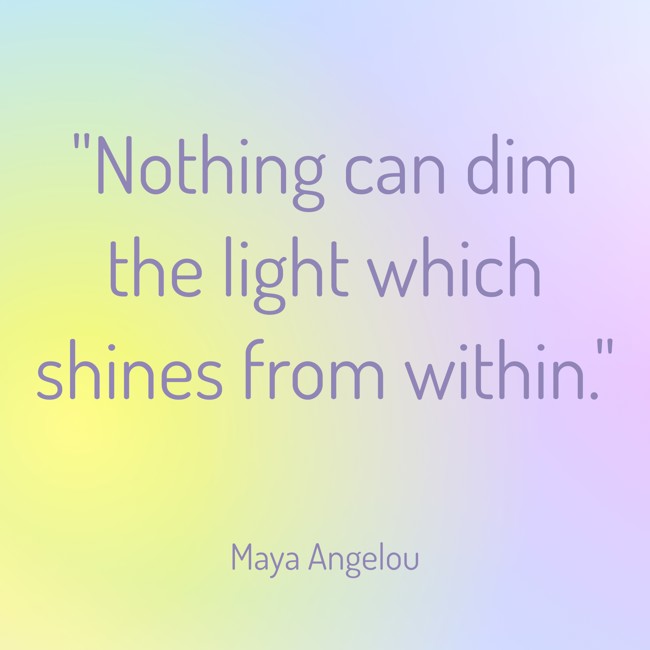 Nothing can dim the light which shines from within. - Maya Angelou