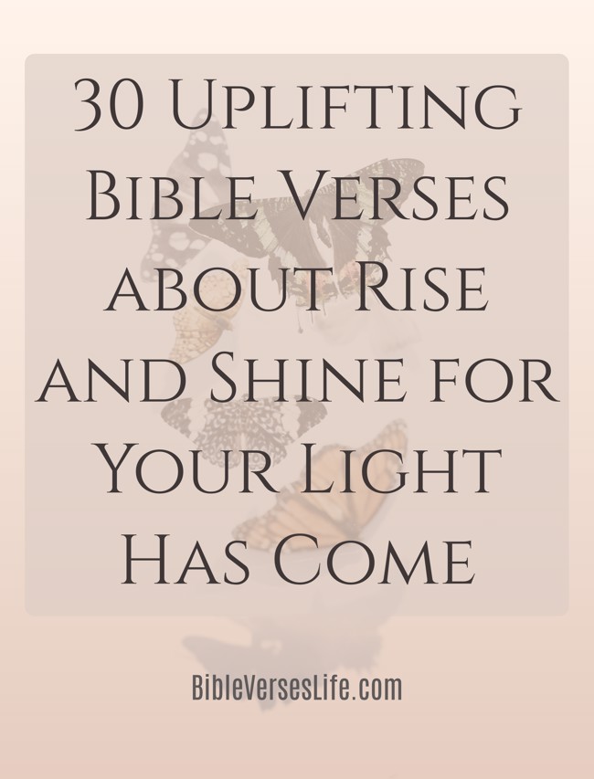 30 Uplifting Bible Verses about Rise and Shine for Your Light Has Come