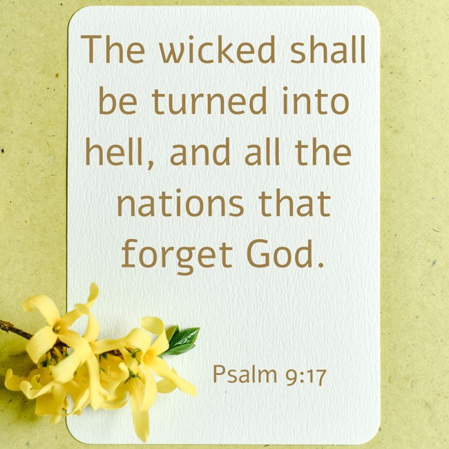 The wicked shall be turned into hell, and all the nations that forget God. - Psalm 9:17