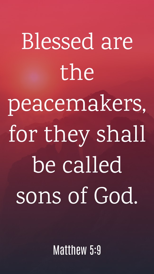 Blessed are the peacemakers, for they shall be called sons of God. - Matthew 5:9