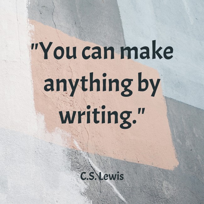 You can make anything by writing. - C.S. Lewis