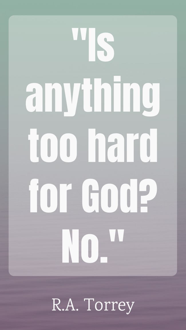 Is anything too hard for God? No. - R.A. Torrey
