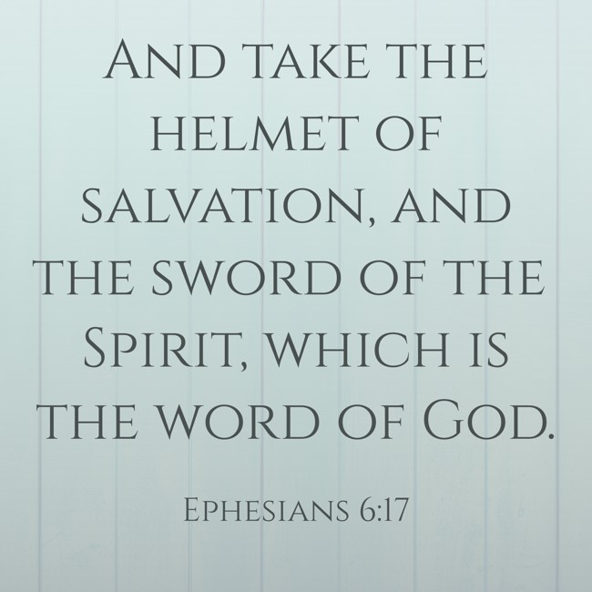 And take the helmet of salvation, and the sword of the Spirit, which is the word of God. - Ephesians 6:17