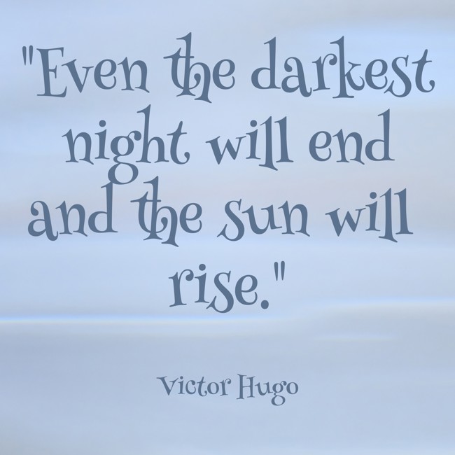 Even the darkest night will end and the sun will rise. - Victor Hugo
