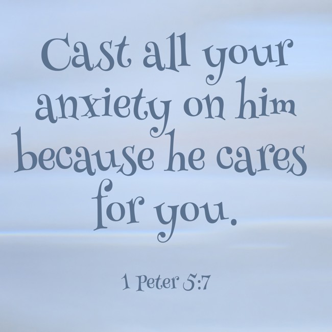 Cast all your anxiety on him because he cares for you. - 1 Peter 5:7