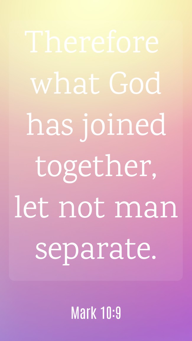 Therefore what God has joined together, let not man separate. - Mark 10:9