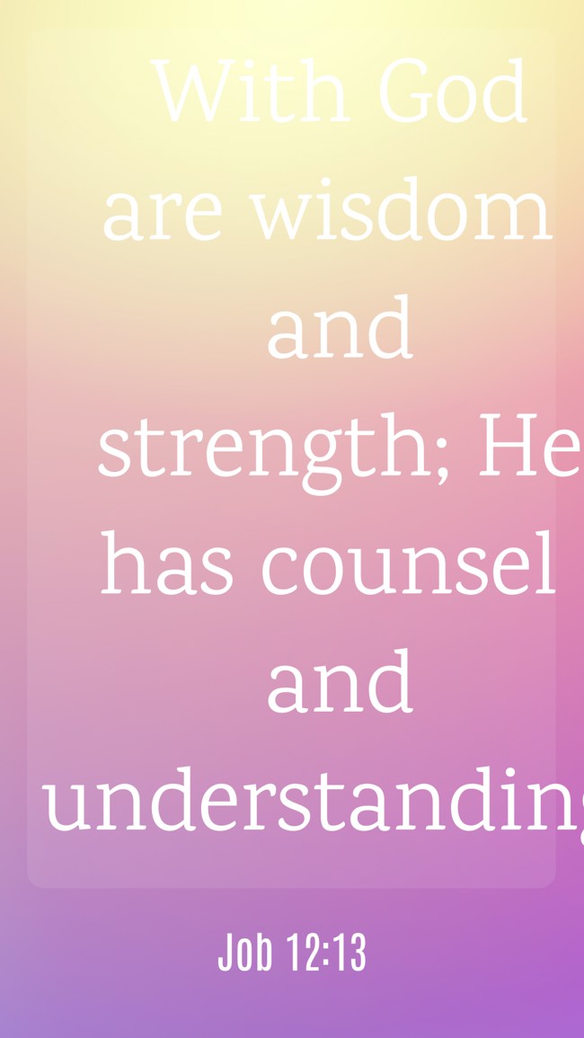  With God are wisdom and strength; He has counsel and understanding.   - Job 12:13 
