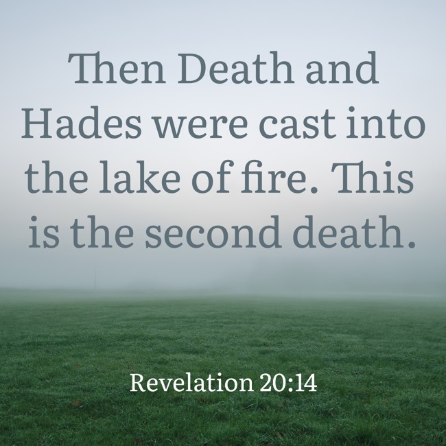Then Death and Hades were cast into the lake of fire. This is the second death. - Revelation 20:14