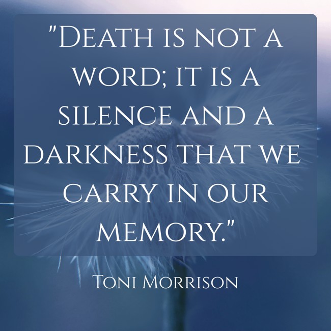 Death is not a word; it is a silence and a darkness that we carry in our memory. - Toni Morrison