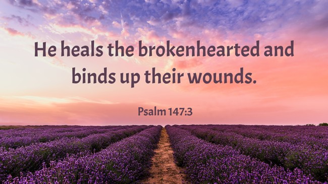  He heals the brokenhearted and binds up their wounds.   - Psalm 147:3 