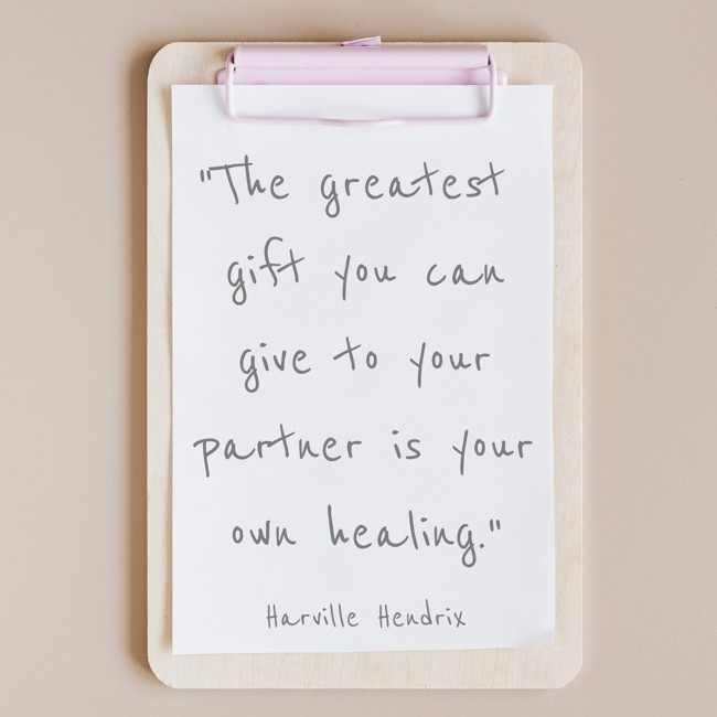  The greatest gift you can give to your partner is your own healing.   - Harville Hendrix 