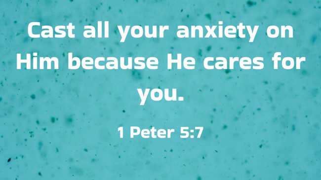 Cast all your anxiety on Him because He cares for you. - 1 Peter 5:7