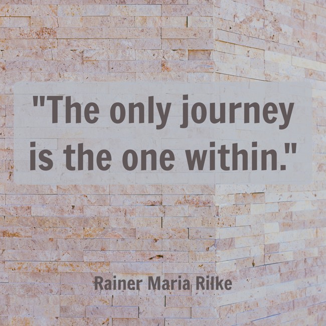 The only journey is the one within. - Rainer Maria Rilke
