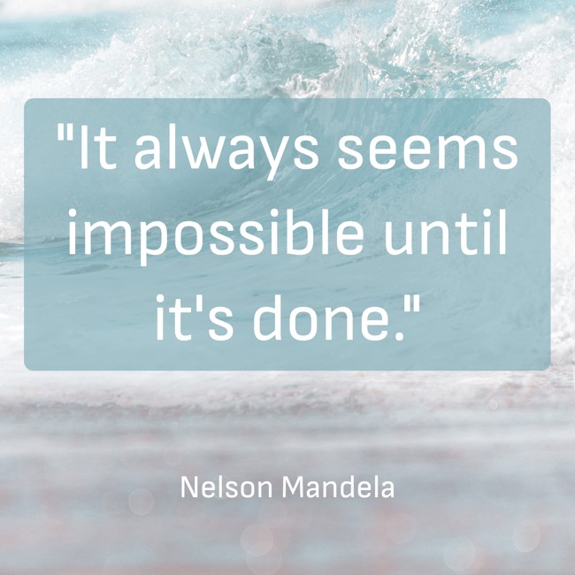 It always seems impossible until it's done. - Nelson Mandela