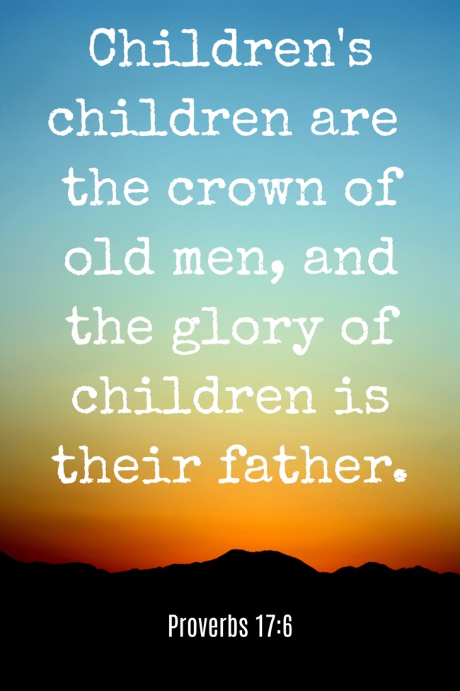Children's children are the crown of old men, and the glory of children is their father. - Proverbs 17:6