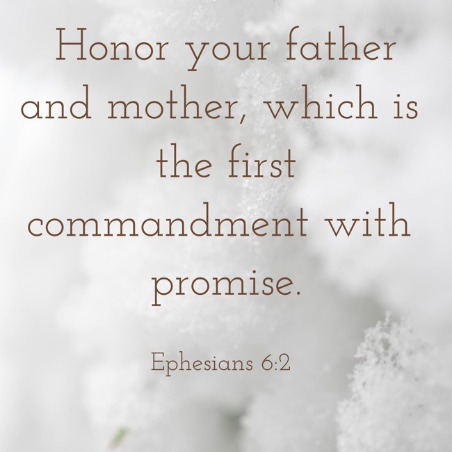 Honor your father and mother, which is the first commandment with promise. - Ephesians 6:2