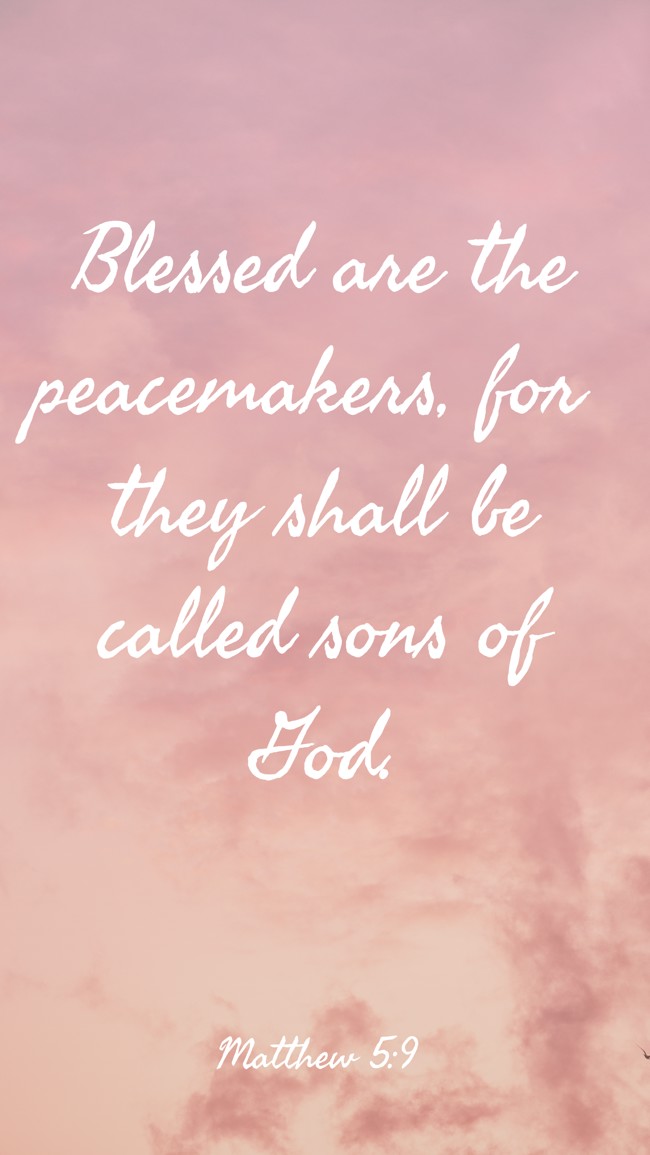 Blessed are the peacemakers, for they shall be called sons of God. - Matthew 5:9