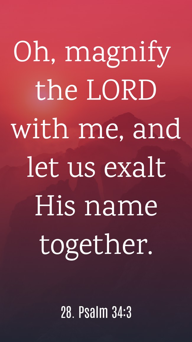 Oh, magnify the LORD with me, and let us exalt His name together. - 28. Psalm 34:3