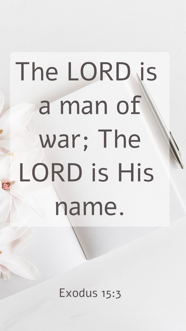 The LORD is a man of war; The LORD is His name. - Exodus 15:3