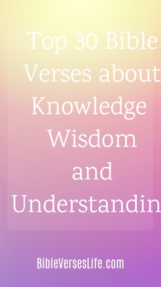 Top 30 Bible Verses about Knowledge Wisdom and Understanding