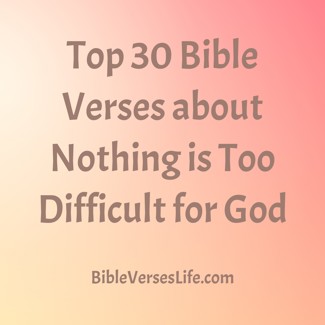 Top 30 Bible Verses about Nothing is Too Difficult for God