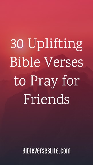30 Uplifting Bible Verses to Pray for Friends