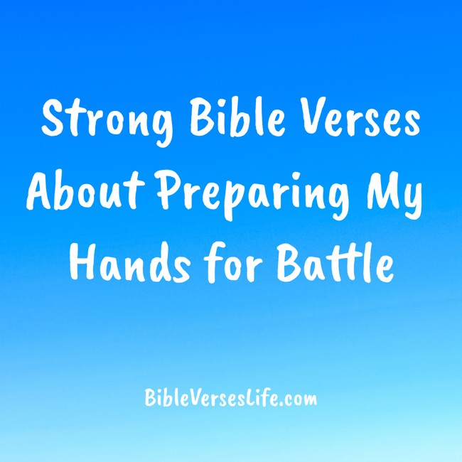Strong Bible Verses About Preparing My Hands for Battle