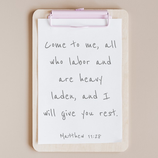 Come to me, all who labor and are heavy laden, and I will give you rest. - Matthew 11:28