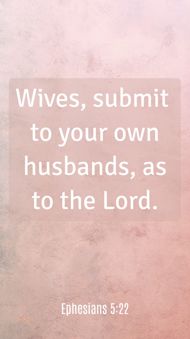 Wives, submit to your own husbands, as to the Lord. - Ephesians 5:22