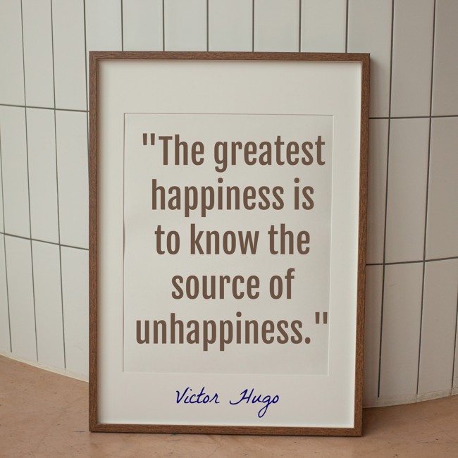  The greatest happiness is to know the source of unhappiness.   - Victor Hugo 