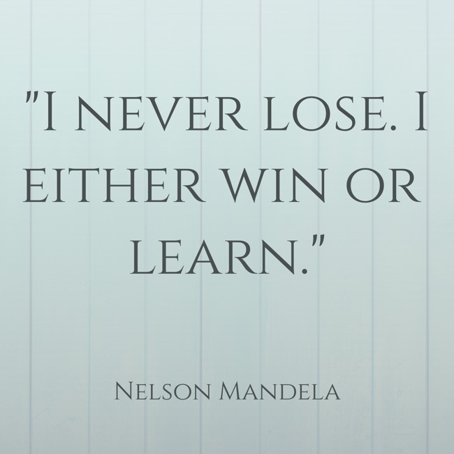 I never lose. I either win or learn. - Nelson Mandela