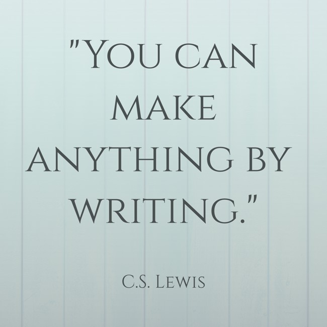  You can make anything by writing.   - C.S. Lewis 
